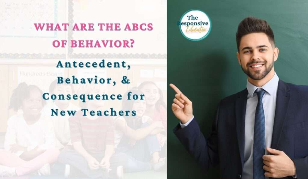 What are the ABCs of Behavior? Antecedent, Behavior, & Consequence for New Teachers