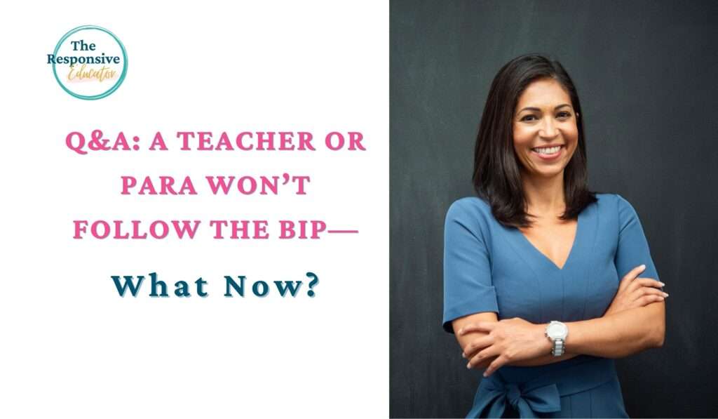 Teacher standing in classroom- Q&A_ A Teacher or Para Won’t Follow the BIP—What Now